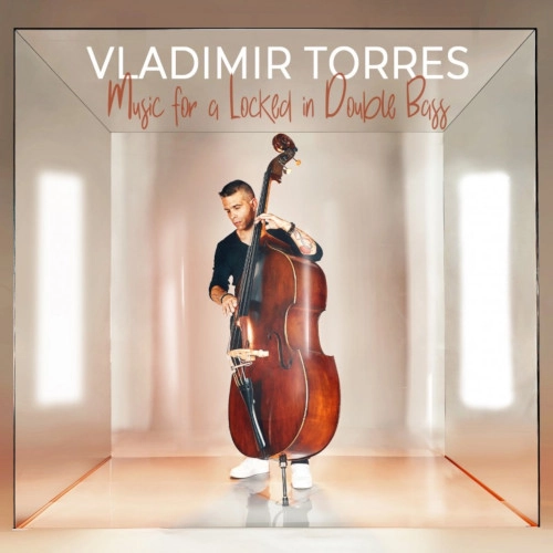 VLADIMIR TORRES / MUSIC FOR A LOCKED IN DOUBLE BASS