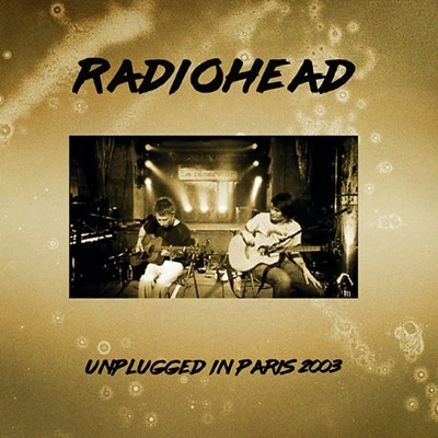 RADIOHEAD / レディオヘッド / ライヴ･イン･パリ2003 / UNPLUGGED LIVE IN PARIS 2003