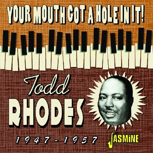 TODD RHODES / トッド・ローズ / YOUR MOUTH GOT A HOLE IN IT! 1947-1957