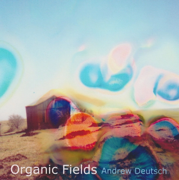 ANDREW DEUTSCH / アンドリュー・デューチ / ORGANIC FIELDS