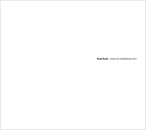 RYOJI IKEDA / 池田亮司 / music for installations vol. 1