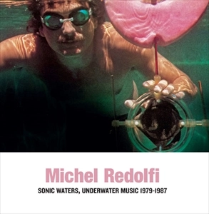 MICHEL REDOLFI / ミシェル・レドルフィ / SONIC WATERS, UNDERWATER MUSIC 1979-1987