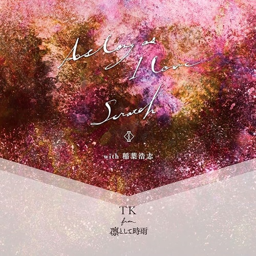 TK from Ling toshite sigure / TK from 凛として時雨 / As long as I love/Scratch(with 稲葉浩志)