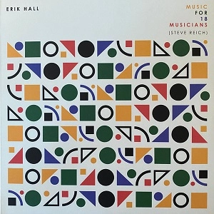 ERIK HALL / エリック・ホール / MUSIC FOR 18 MUSICIANS (STEVE REICH)