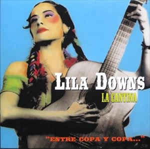 LILA DOWNS / リラ・ダウンズ / LA CANTINA "ENTRE COPA Y COPA"