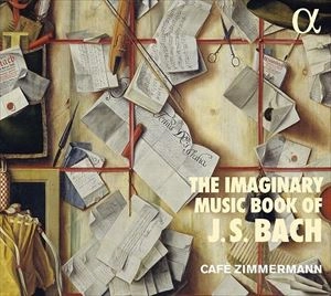 CAFE ZIMMERMANN / カフェ・ツィマーマン / IMAGINARY MUSIC BOOK OF J.S.BACH