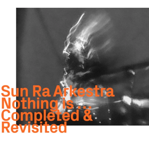 SUN RA (SUN RA ARKESTRA) / サン・ラー / NOTHING IS...COMPLETED & REVISITED