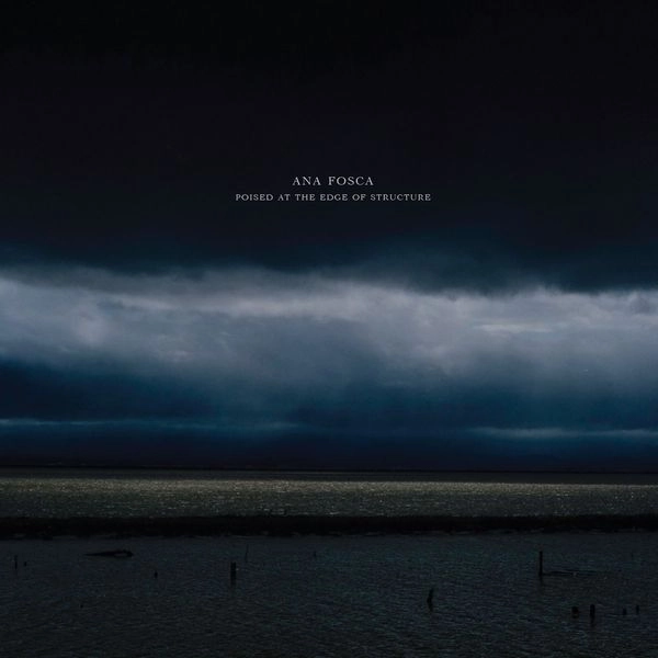 ANA FOSCA / POISED AT THE EDGE OF STRUCTURE
