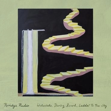 PORRIDGE RADIO / ポリッジ・レディオ / WATERSLIDE. DIVING BOARD. LADDER TO THE SKY / ウォータースライド、ダイヴィング・ボード、ラダー・トゥ・ザ・スカイ