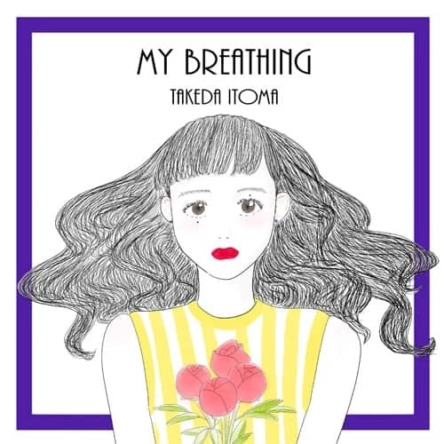 ITOMA TAKEDA / 竹田糸摩 / MY BREATHING