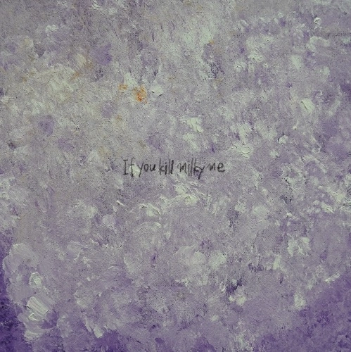 killmilky / If you kill milky me