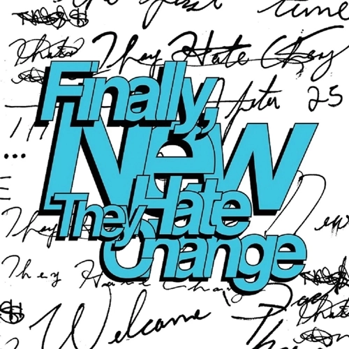 THEY HATE CHANGE / FINALLY, NEW "CD"