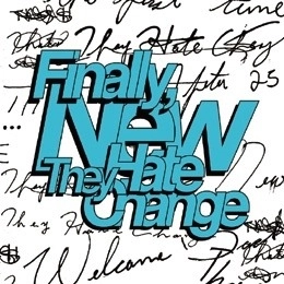 THEY HATE CHANGE / FINALLY, NEW "LP"