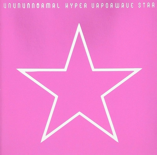 UNUNUNNORMAL / HYPER VAPORWAVE STAR