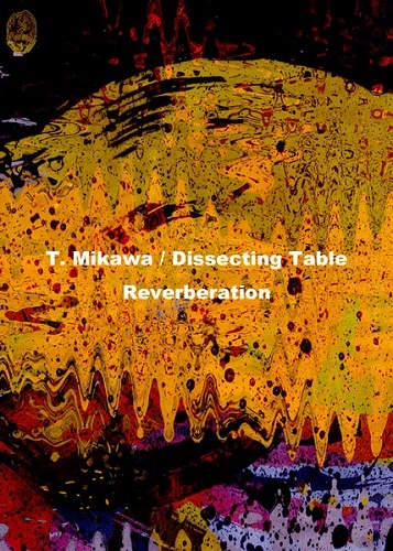 T. MIKAWA / DISSECTING TABLE / REVERBERATION（CD-R）