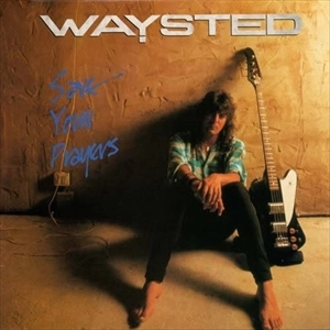 WAYSTED / ウェイステッド / セーブ･ユア･プレイヤーズ / SAVE YOUR PRAYERS
