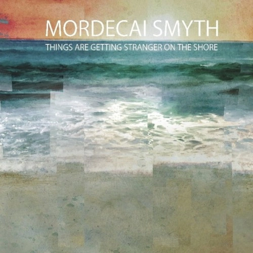 MORDECAI SMYTH / THINGS ARE GETTING STRANGER ON THE SHORE: LIMITED VINYL