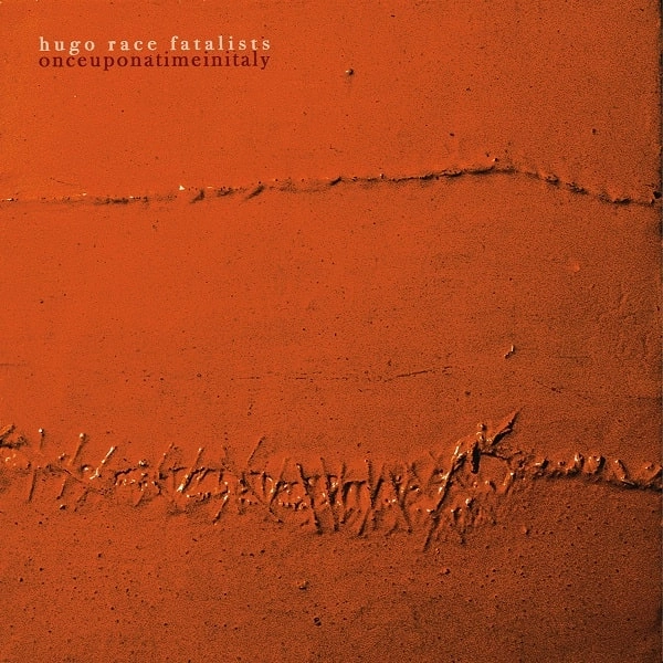 HUGO RACE FATALISTS / ウーゴ・レース・ファタリスツ / ONCE UPON A TIME IN ITALY