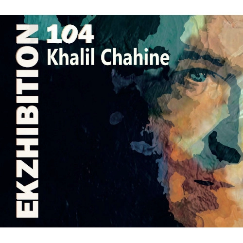 KHALIL CHAHINE / カリル・シャヒーン / EKZHIBITION 104