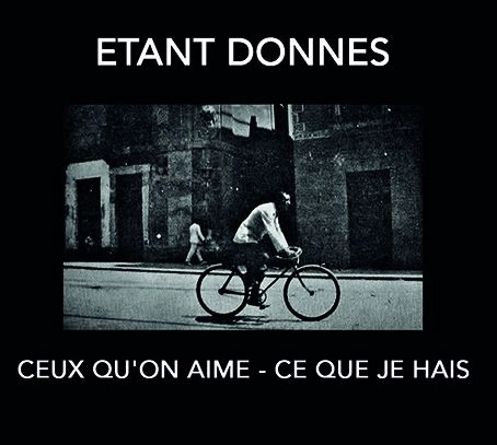 ETANT DONNES / エタン・ドネ / CEUX QU'ON AIME - CE QUE JE HAIS