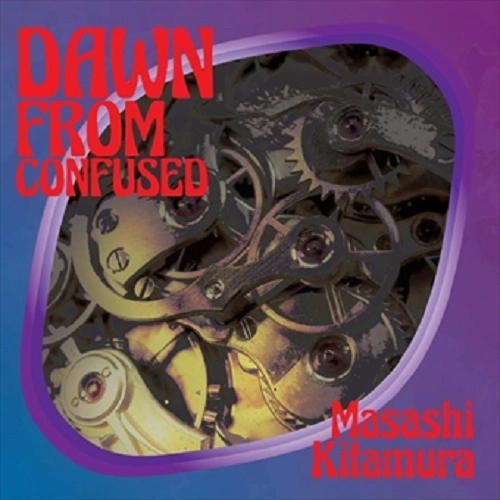 Masashi Kitamura / 北村昌士 / DAWN FROM CONFUSED