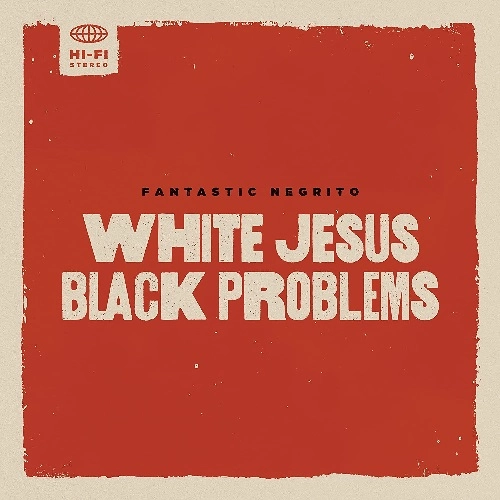 FANTASTIC NEGRITO / ファンタスティック・ネグリート / WHITE JESUS BLACK PROBLEMS
