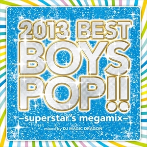 DJ MAGIC DRAGON / 2013 BEST BOYS POP!! -superstar's megamix-