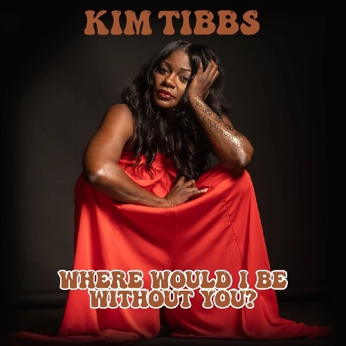 KIM TIBBS / WHERE WOULD I BE WITHOUT YOU?