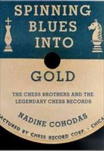 NADINE COHODAS / SPINNING BLUES INTO GOLD THE CHESS BROTHERS AND THE LEGENDARY CHESS RECORDS