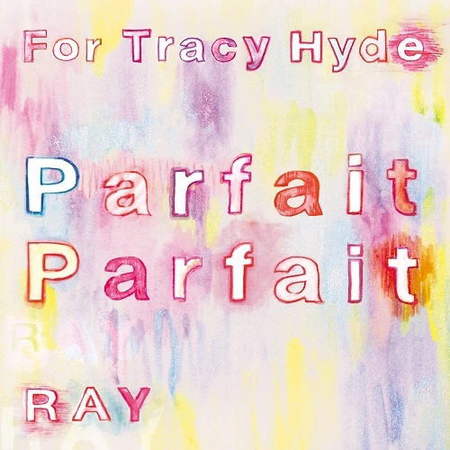 For Tracy Hyde / RAY / フランボワーズ･パルフェのために