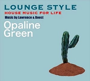 ローレンス・アンド・ブーツ / LOUNGE STYLE～HOUSE MUSIC FOR LIFE by Lawrence&Boost