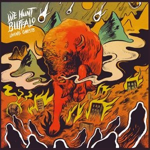 WE HUNT BUFFALO / LIVING GHOSTS