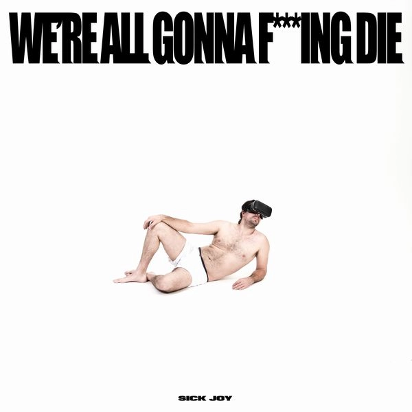 SICK JOY / シック・ジョイ / WE'RE ALL GONNA F***ING DIE. / WE'RE ALL GONNA F***ING DIE. (VINYL)