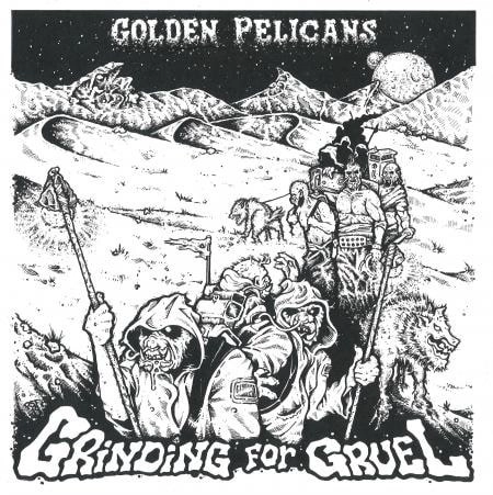 GOLDEN PELICANS / GRINDING FOR GRUEL (LP) / GRINDING FOR GRUEL (LP) 