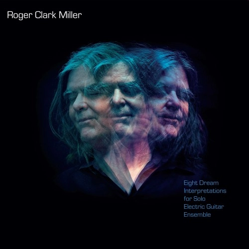 ROGER CLARK MILLER / ロジャー・ミラー / EIGHT DREAM INTERPRETATIONS FOR SOLO ELECTRIC GUITAR ENSEMBLE