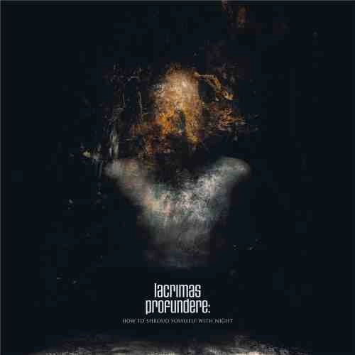 LACRIMAS PROFUNDERE / ラクリマス・プロフンデーレ / HOW TO SHROUD YOURSELF WITH NIGHT