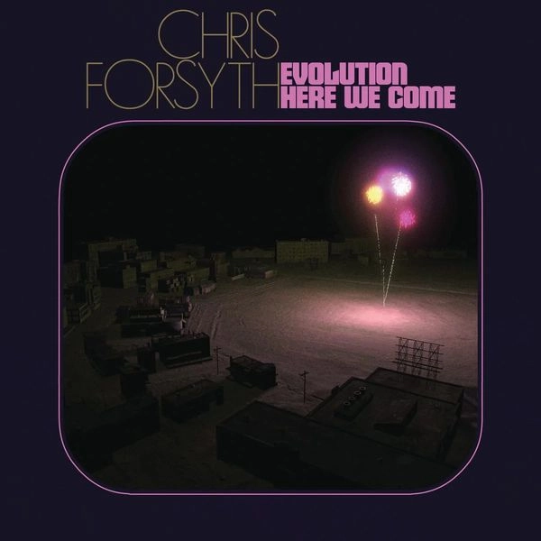CHRIS FORSYTH / EVOLUTION HERE WE COME (2LP)
