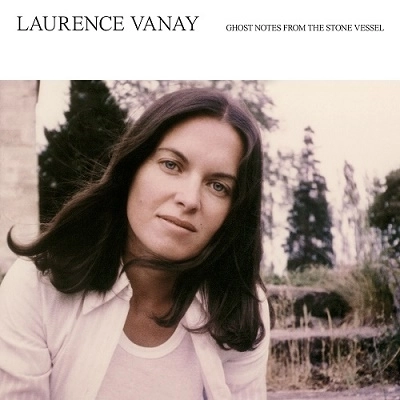 LAURENCE VANAY / GHOST NOTES FROM THE STONE VESSEL
