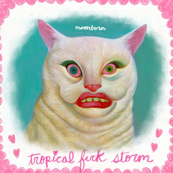 TROPICAL FUCK STORM / トロピカル・ファック・ストーム / MOONBURN