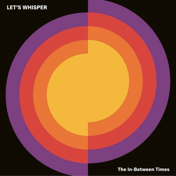LET'S WHISPER / THE IN-BETWEEN TIMES