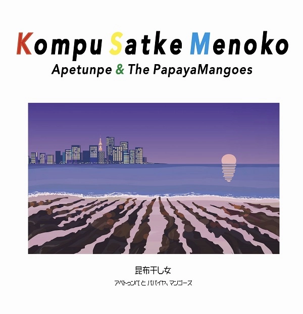 アペトゥンぺとパパイヤ、マンゴーズ / コンプサッケメノコ / OMPU SATKE MENOKO(EP)