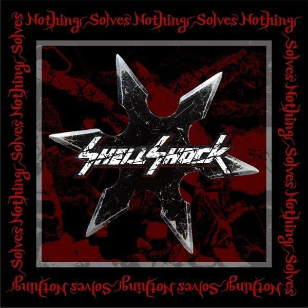 SHELLSHOCK / シェルショック / ナッシング・ソルブズ・ナッシング / NOTHING SOLVES NOTHING