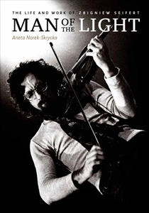 ANETA NOREK-SKRYCKA / MAN OF THE LIGHT THE LIFE AND WORKS OF ZBIGNIEW SEIFERT