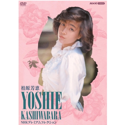YOSHIE KASHIWABARA / 柏原芳恵 / 柏原芳恵 NHK プレミアムコレクション