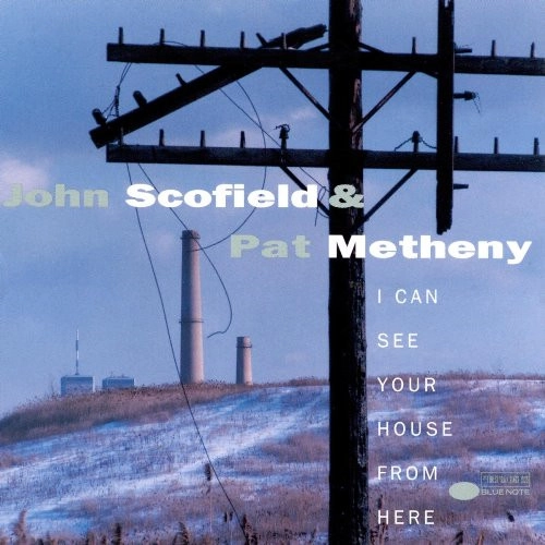JOHN SCOFIELD & PAT METHENY / ジョン・スコフィールド&パット・メセニー / ジョン・スコフィールド&パット・メセニー / I CAN SEE YOUR HOUSE FROM HERE