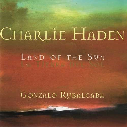 CHARLIE HADEN & GONZALO RUBALCABA / チャーリー・ヘイデン&ゴンサロ・ルバルカバ / ランド・オブ・ザ・サン / LAND OF THE SUN