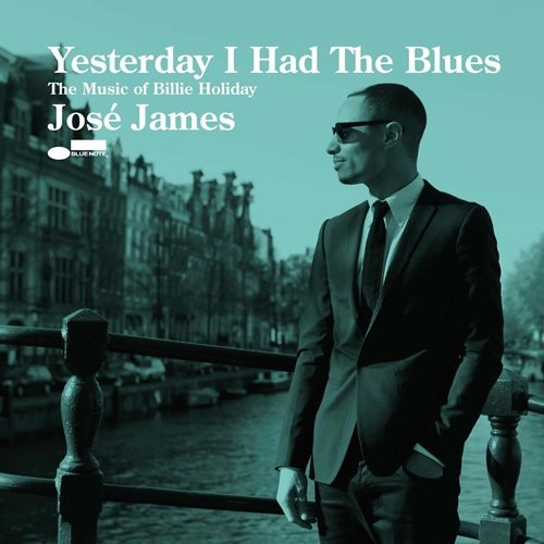JOSE JAMES / ホセ・ジェイムズ / イエスタデイ・アイ・ハド・ザ・ブルース / YESTERDAY I HAD THE BLUES: THE MUSIC OF BILLIE HOLIDAY