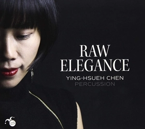 YING-HSUEH CHEN / チェン・インシュエ / Raw Eleganceパーカッション作品集 / RAW ELEGANCE