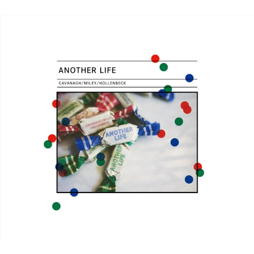 DAN CAVANAGH & JAMES MILEY & JOHN HOLLENBECK / ダン・キャヴァナー & ジェームス・マイリー & ジョン・ホーレンベック / アナザー･ライフ / ANOTHER LIFE