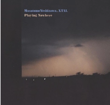 Masatomo Yoshizawa, XTAL / Playing Nowhere
